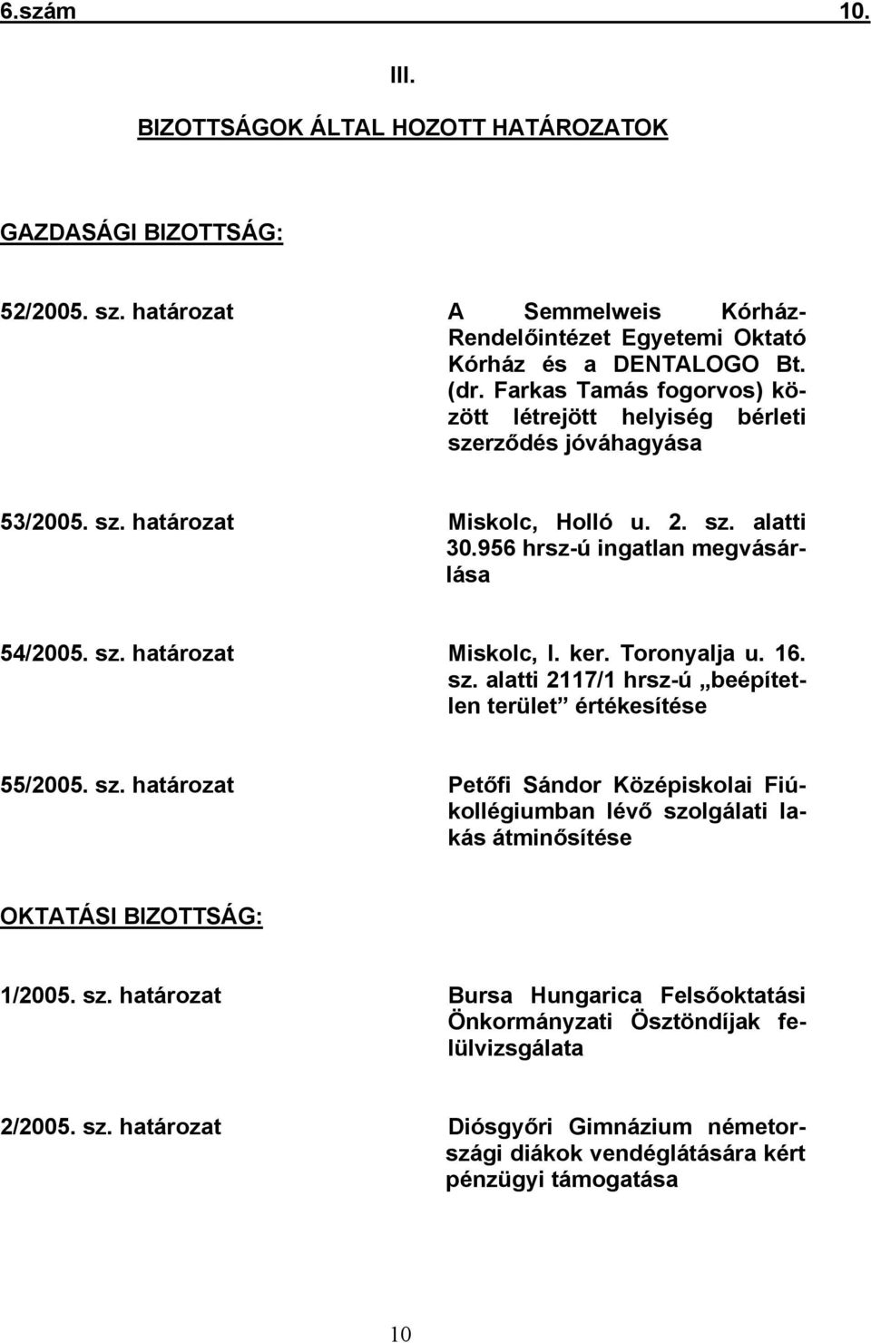 ker. Toronyalja u. 16. sz. alatti 2117/1 hrsz-ú beépítetlen terület értékesítése 55/2005. sz. határozat Petőfi Sándor Középiskolai Fiúkollégiumban lévő szolgálati lakás átminősítése OKTATÁSI BIZOTTSÁG: 1/2005.