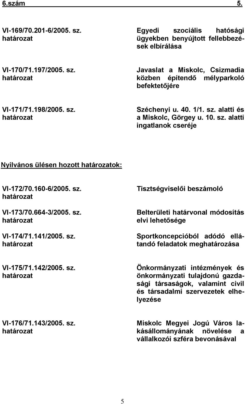 664-3/2005. sz. határozat VI-174/71.141/2005. sz. határozat Tisztségviselői beszámoló Belterületi határvonal módosítás elvi lehetősége Sportkoncepcióból adódó ellátandó feladatok meghatározása VI-175/71.