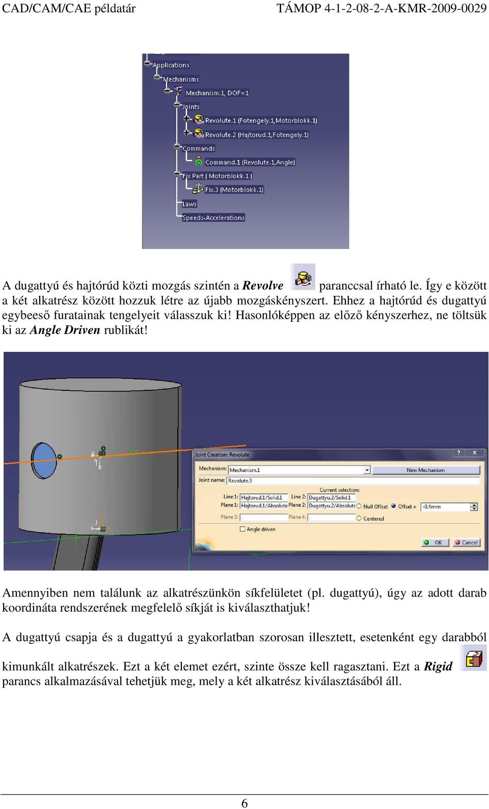 Amennyiben nem találunk az alkatrészünkön síkfelületet (pl. dugattyú), úgy az adott darab koordináta rendszerének megfelelı síkját is kiválaszthatjuk!