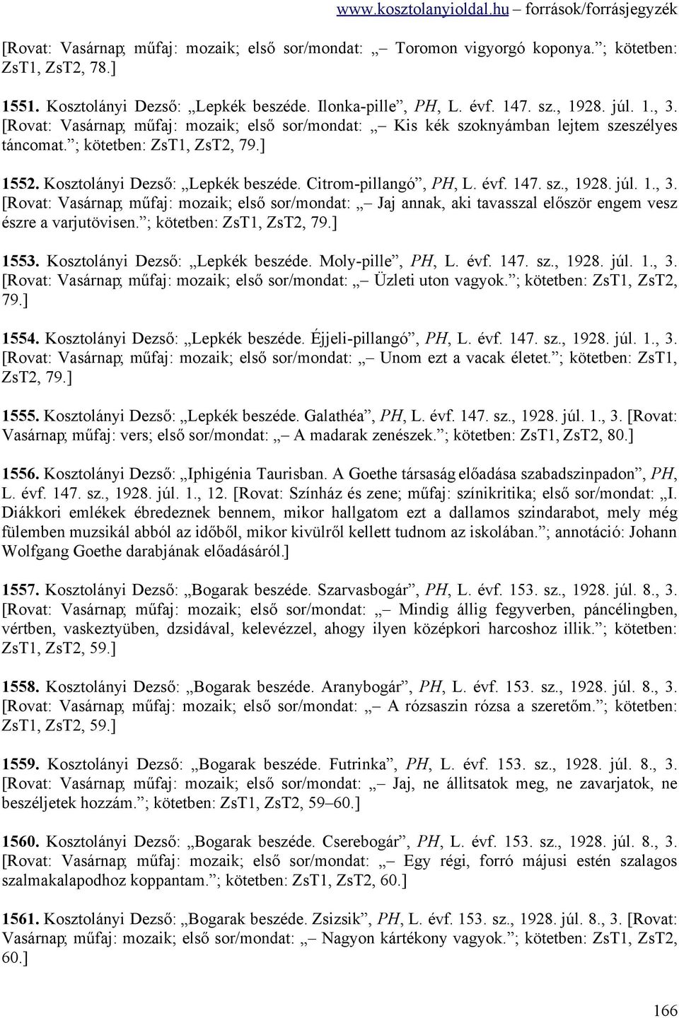 147. sz., 1928. júl. 1., 3. [Rovat: Vasárnap; műfaj: mozaik; első sor/mondat: Jaj annak, aki tavasszal először engem vesz észre a varjutövisen. ; kötetben: ZsT1, ZsT2, 79.] 1553.