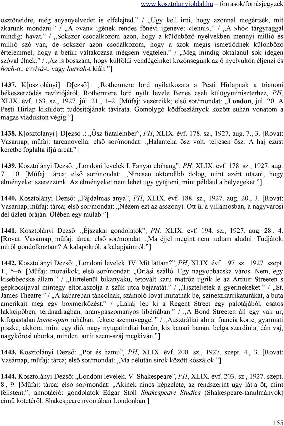 mégsem végtelen. / Még mindig oktalanul sok idegen szóval élnek. / Az is bosszant, hogy külföldi vendégeinket közönségünk az ő nyelvükön éljenzi és hoch-ot, evvivá-t, vagy hurrah-t kiált. ] 1437.