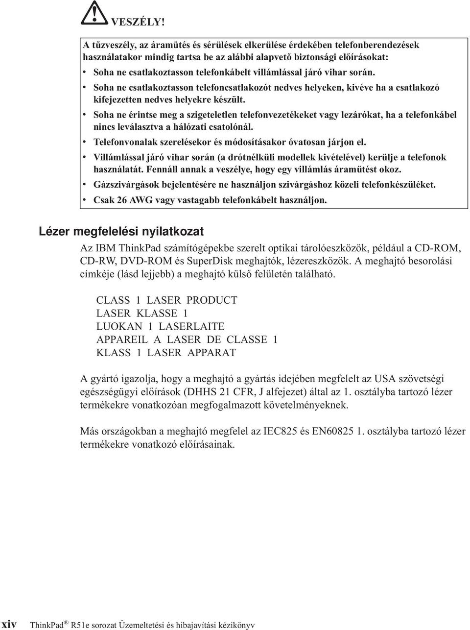 villámlással járó vihar során. v Soha ne csatlakoztasson telefoncsatlakozót nedves helyeken, kivéve ha a csatlakozó kifejezetten nedves helyekre készült.