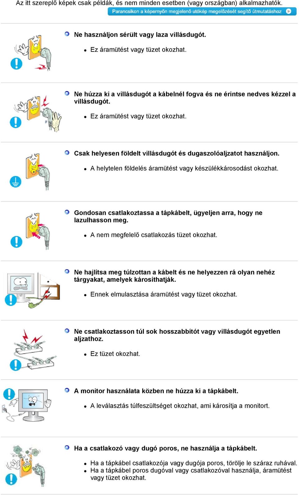 A helytelen földelés áramütést vagy készülékkárosodást okozhat. Gondosan csatlakoztassa a tápkábelt, ügyeljen arra, hogy ne lazulhasson meg. A nem megfelelő csatlakozás tüzet okozhat.