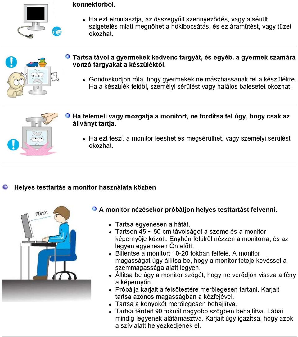 Ha a készülék feldől, személyi sérülést vagy halálos balesetet okozhat. Ha felemeli vagy mozgatja a monitort, ne fordítsa fel úgy, hogy csak az állványt tartja.