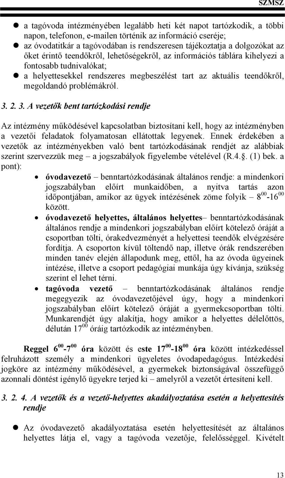 2. 3. A vezetők bent tartózkodási rendje Az intézmény működésével kapcsolatban biztosítani kell, hogy az intézményben a vezetői feladatok folyamatosan ellátottak legyenek.