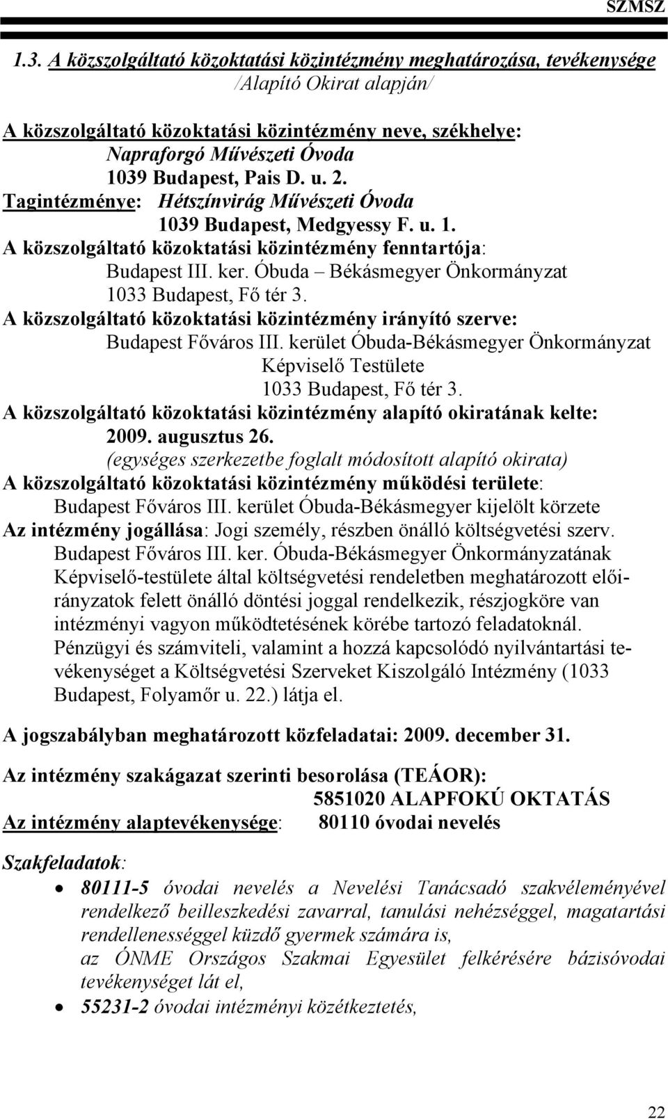 Óbuda Békásmegyer Önkormányzat 1033 Budapest, Fő tér 3. A közszolgáltató közoktatási közintézmény irányító szerve: Budapest Főváros III.