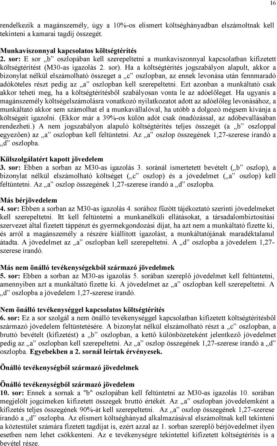 Ha a költségtérítés jogszabályon alapult, akkor a bizonylat nélkül elszámolható összeget a c oszlopban, az ennek levonása után fennmaradó adóköteles részt pedig az a oszlopban kell szerepeltetni.