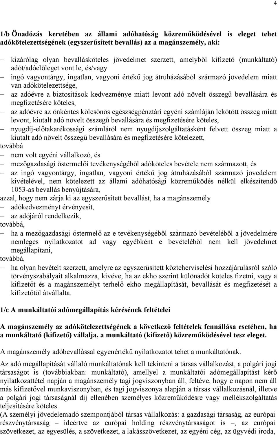 biztosítások kedvezménye miatt levont adó növelt összegű bevallására és megfizetésére köteles, az adóévre az önkéntes kölcsönös egészségpénztári egyéni számláján lekötött összeg miatt levont, kiutalt