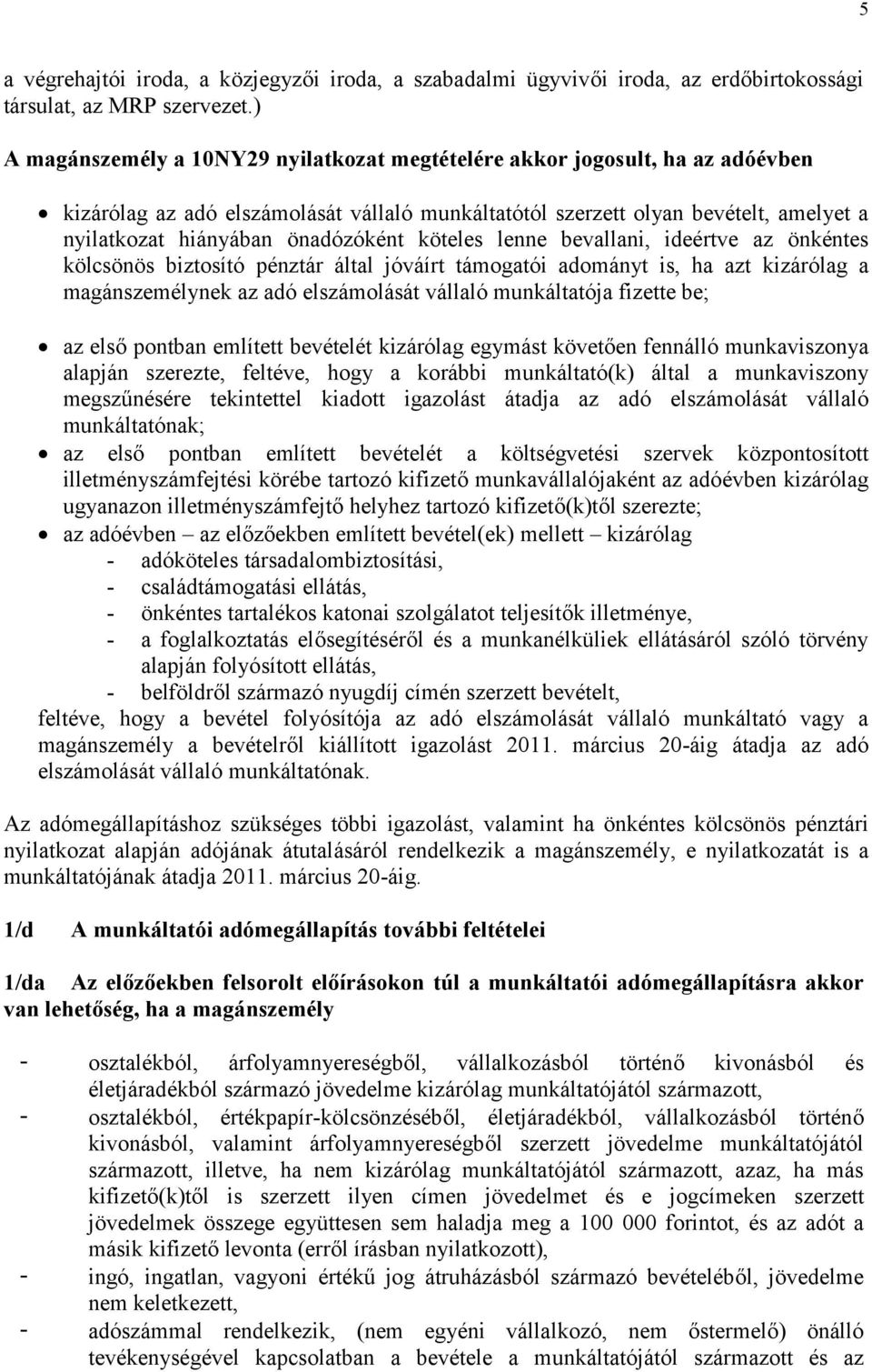 önadózóként köteles lenne bevallani, ideértve az önkéntes kölcsönös biztosító pénztár által jóváírt támogatói adományt is, ha azt kizárólag a magánszemélynek az adó elszámolását vállaló munkáltatója