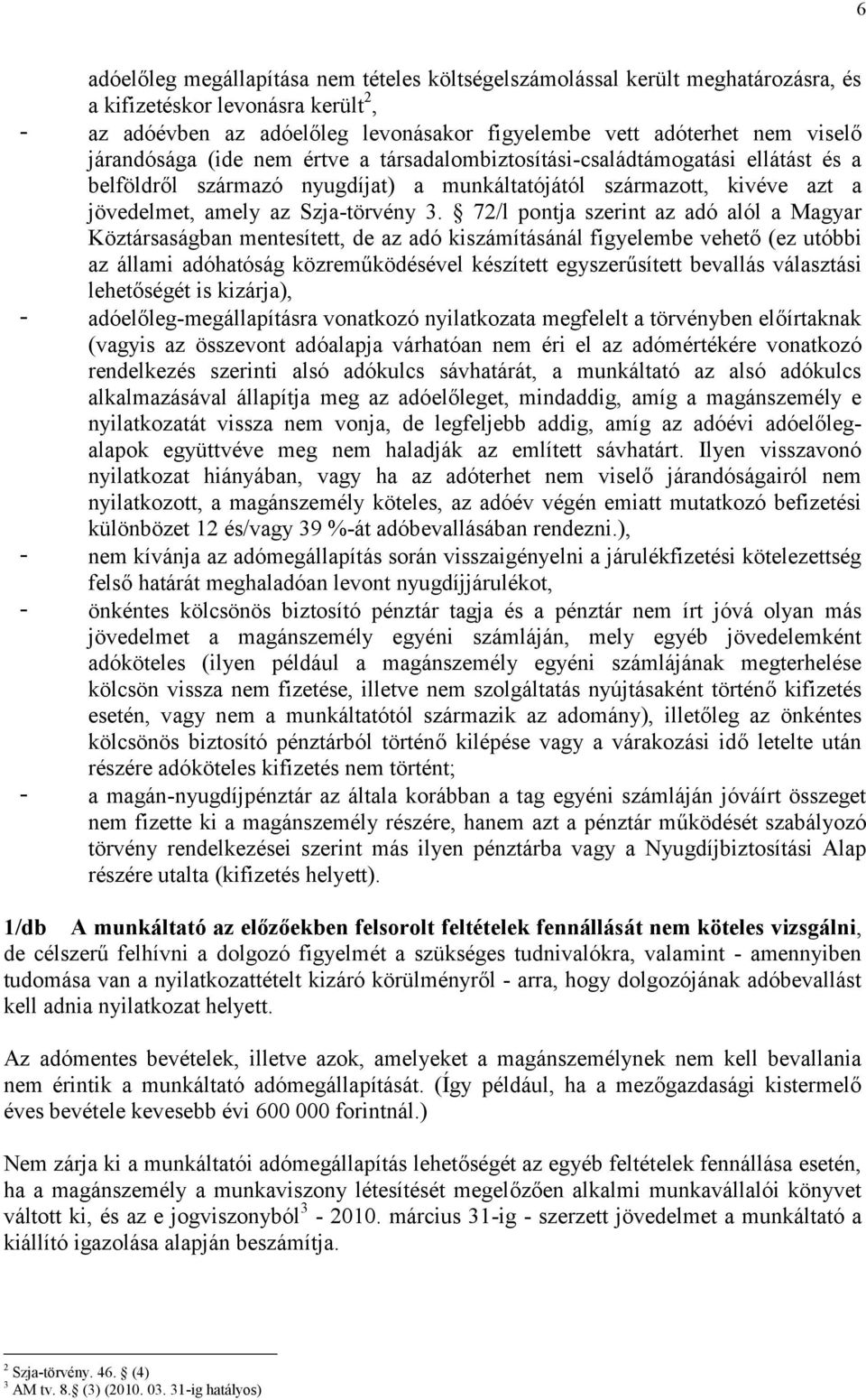 72/l pontja szerint az adó alól a Magyar Köztársaságban mentesített, de az adó kiszámításánál figyelembe vehető (ez utóbbi az állami adóhatóság közreműködésével készített egyszerűsített bevallás