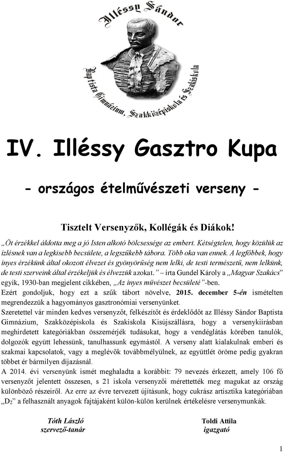 A legfőbbek, hogy ínyes érzékünk által okozott élvezet és gyönyörűség nem lelki, de testi természetű, nem lelkünk, de testi szerveink által érzékeljük és élvezzük azokat.