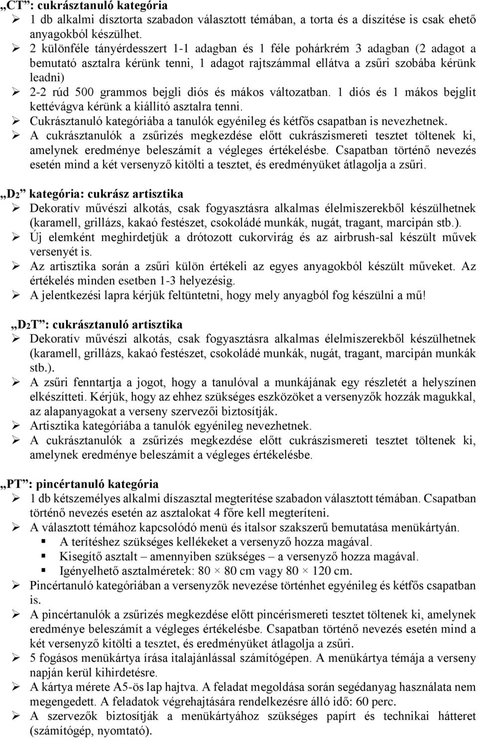 diós és mákos változatban. 1 diós és 1 mákos bejglit kettévágva kérünk a kiállító asztalra tenni. Cukrásztanuló kategóriába a tanulók egyénileg és kétfős csapatban is nevezhetnek.