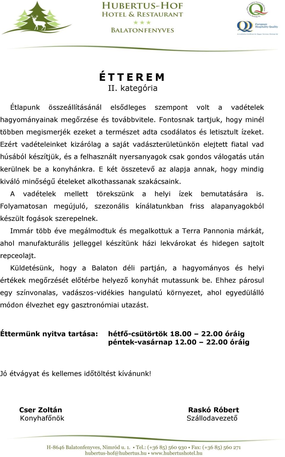 Ezért vadételeinket kizárólag a saját vadászterületünkön elejtett fiatal vad húsából készítjük, és a felhasznált nyersanyagok csak gondos válogatás után kerülnek be a konyhánkra.