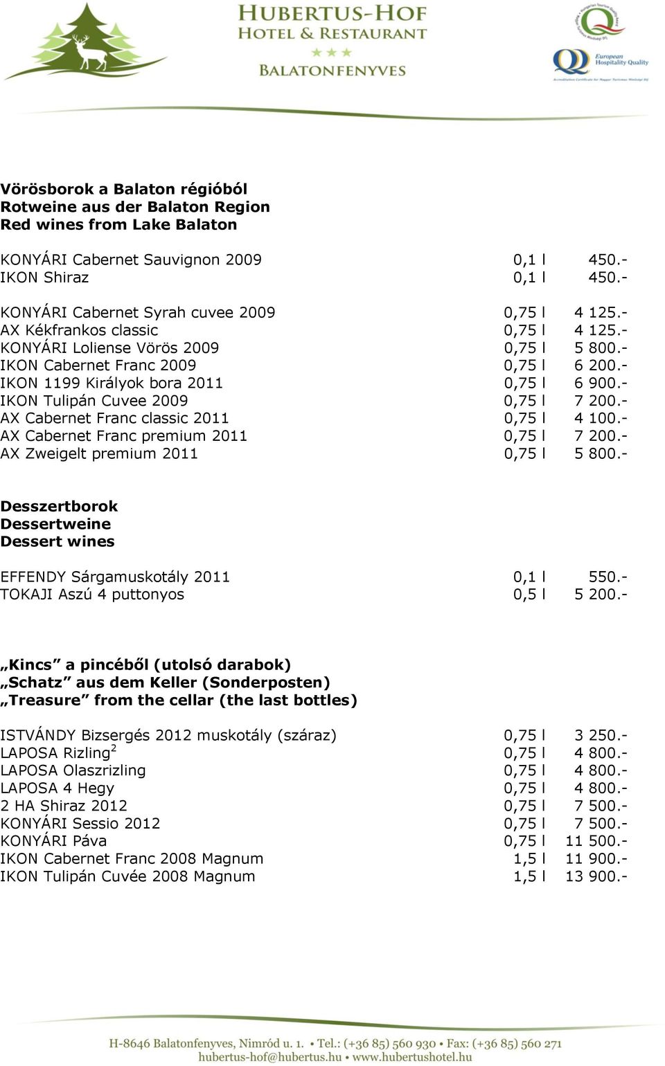 - IKON 1199 Királyok bora 2011 0,75 l 6 900.- IKON Tulipán Cuvee 2009 0,75 l 7 200.- AX Cabernet Franc classic 2011 0,75 l 4 100.- AX Cabernet Franc premium 2011 0,75 l 7 200.