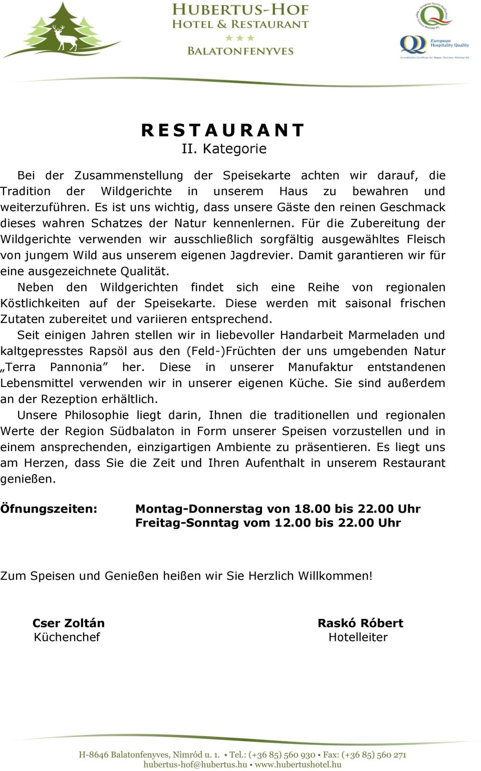 Für die Zubereitung der Wildgerichte verwenden wir ausschließlich sorgfältig ausgewähltes Fleisch von jungem Wild aus unserem eigenen Jagdrevier.