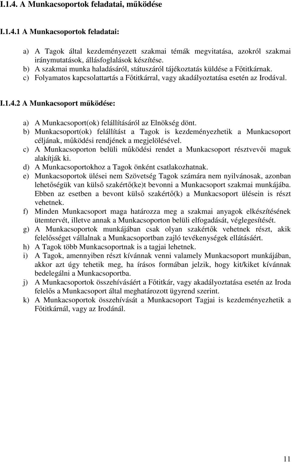 2 A Munkacsoport működése: a) A Munkacsoport(ok) felállításáról az Elnökség dönt.