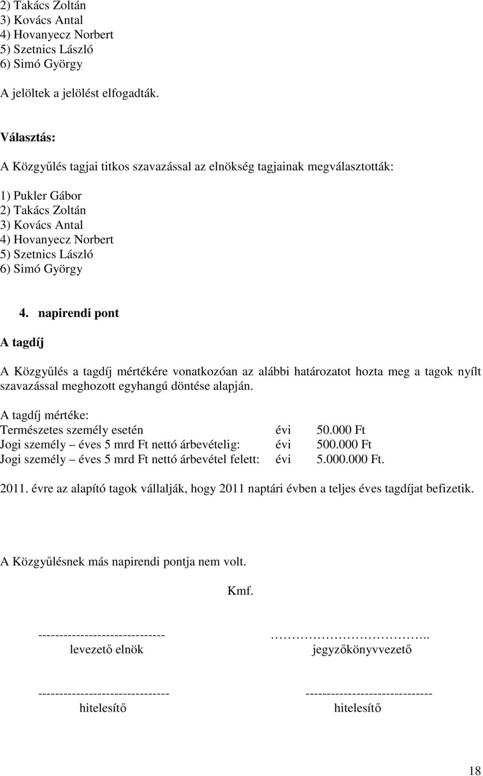 napirendi pont A tagdíj A Közgyűlés a tagdíj mértékére vonatkozóan az alábbi határozatot hozta meg a tagok nyílt szavazással meghozott egyhangú döntése alapján.