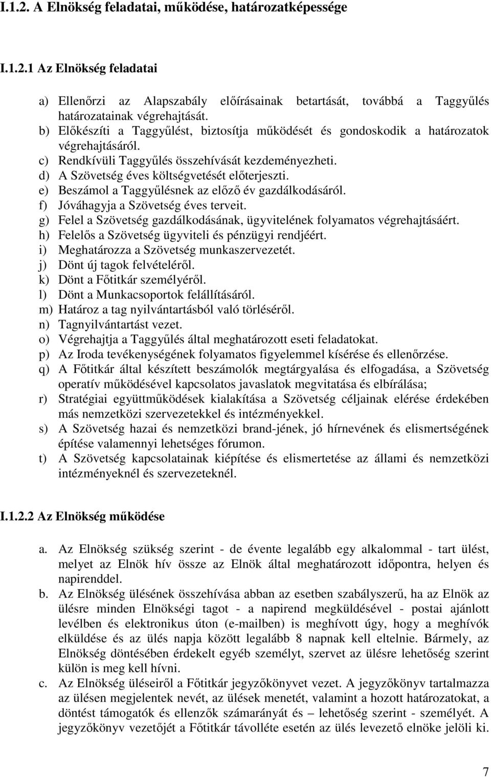 e) Beszámol a Taggyűlésnek az előző év gazdálkodásáról. f) Jóváhagyja a Szövetség éves terveit. g) Felel a Szövetség gazdálkodásának, ügyvitelének folyamatos végrehajtásáért.