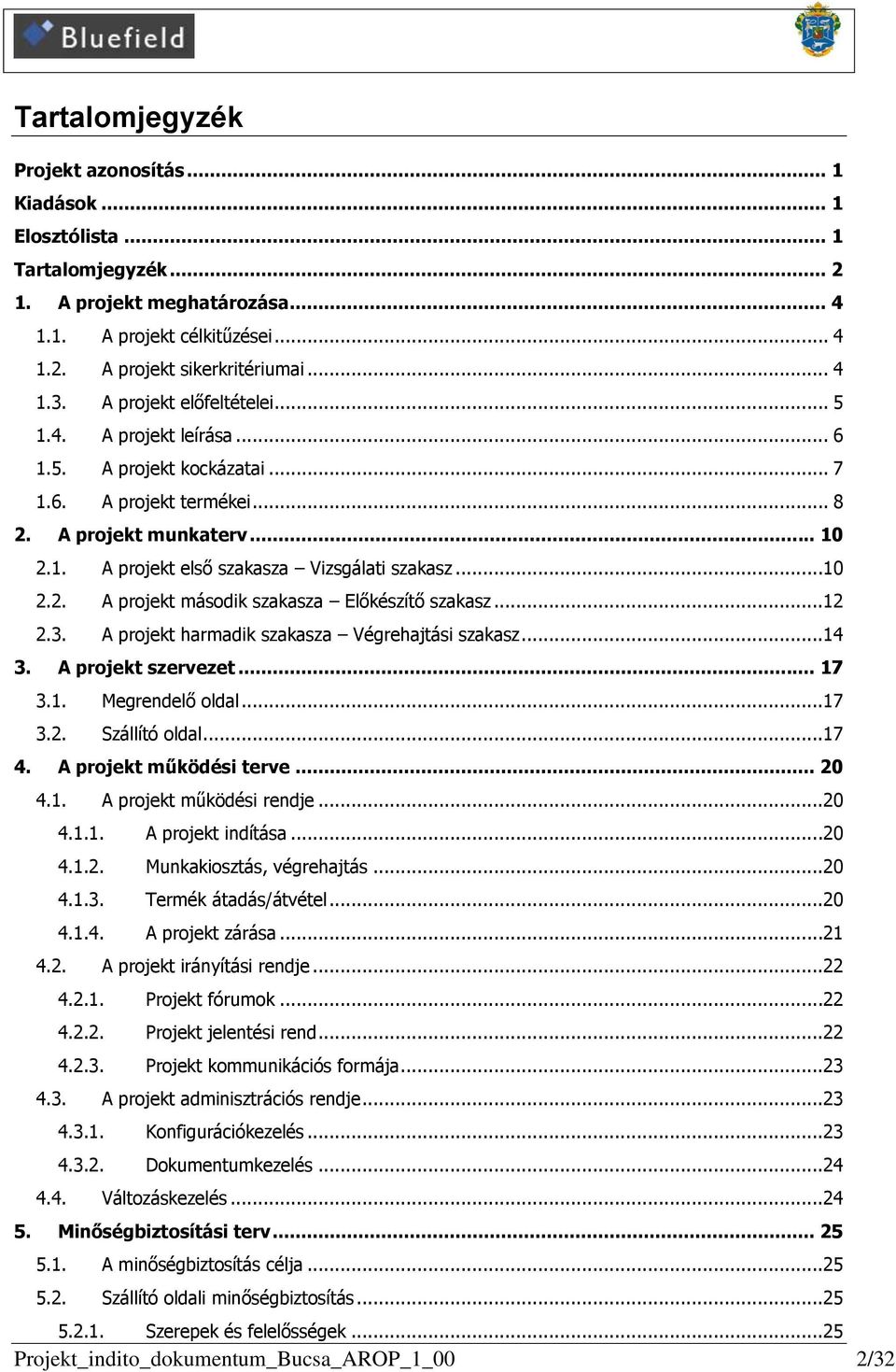 ..12 2.3. A projekt harmadik szakasza Végrehajtási szakasz...14 3. A projekt szervezet... 17 3.1. Megrendelő oldal...17 3.2. Szállító oldal...17 4. A projekt működési terve... 20 4.1. A projekt működési rendje.