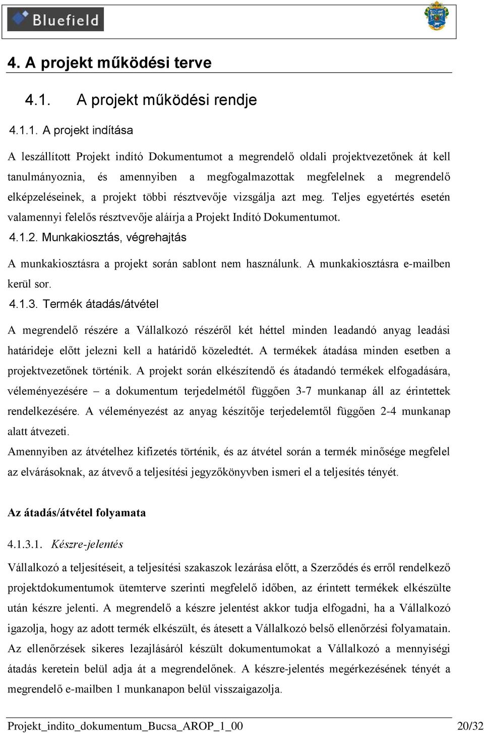 1. A projekt indítása A leszállított Projekt indító Dokumentumot a megrendelő oldali projektvezetőnek át kell tanulmányoznia, és amennyiben a megfogalmazottak megfelelnek a megrendelő