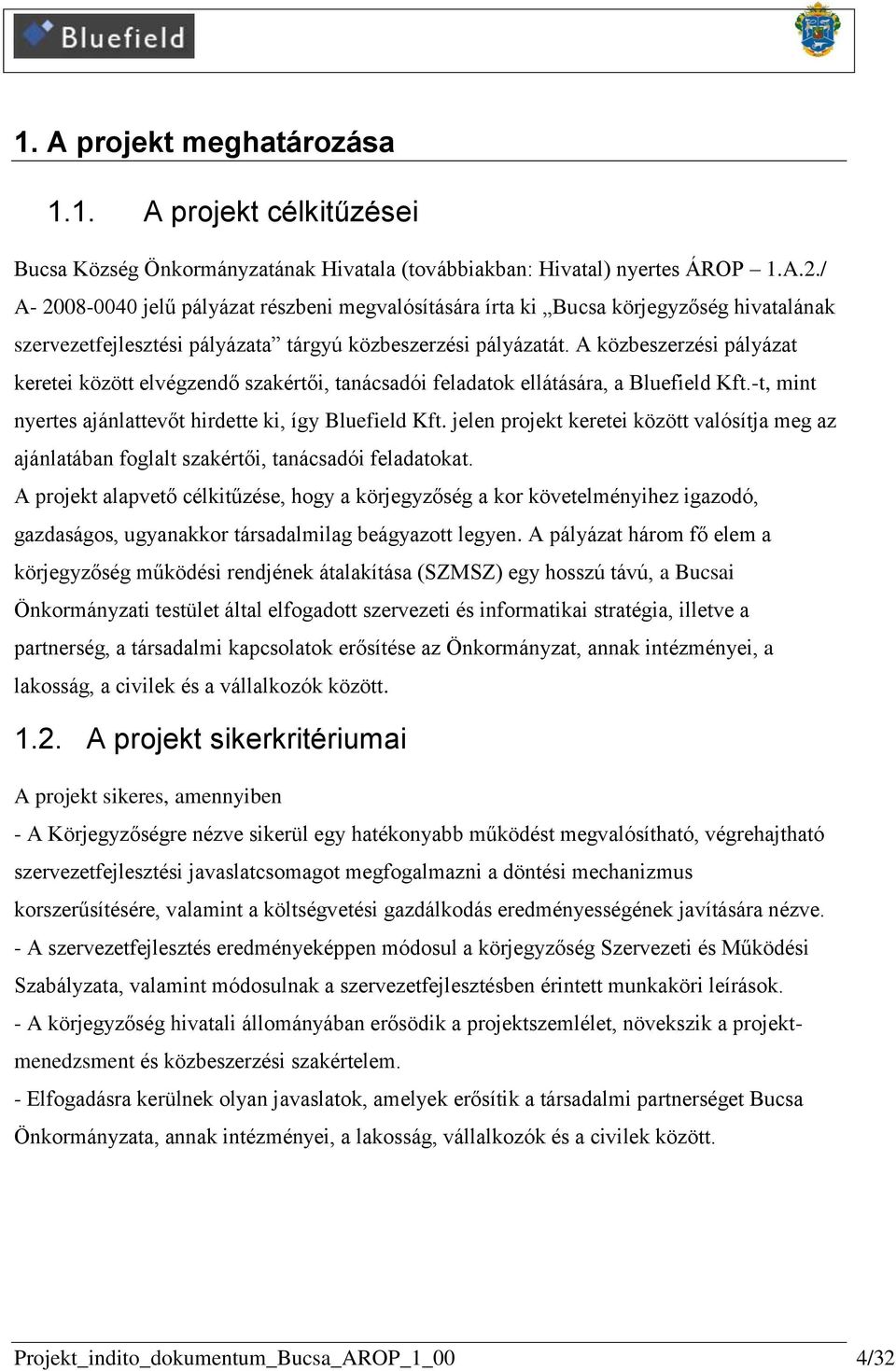 A közbeszerzési pályázat keretei között elvégzendő szakértői, tanácsadói feladatok ellátására, a Bluefield Kft.-t, mint nyertes ajánlattevőt hirdette ki, így Bluefield Kft.