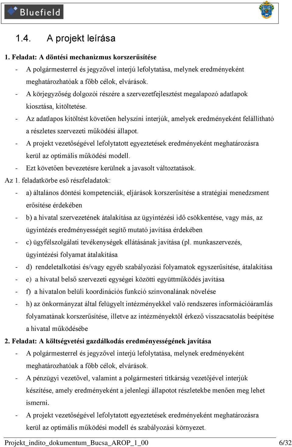 - Az adatlapos kitöltést követően helyszíni interjúk, amelyek eredményeként felállítható a részletes szervezeti működési állapot.