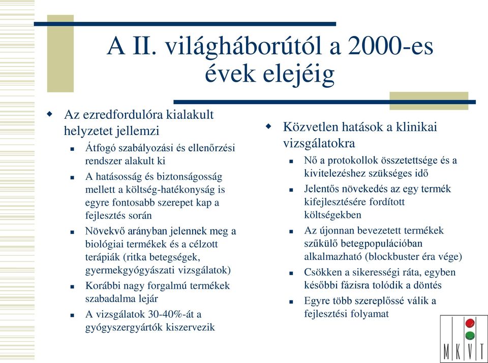 Korábbi nagy forgalmú termékek szabadalma lejár A vizsgálatok 30-40%-át a gyógyszergyártók kiszervezik Közvetlen hatások a klinikai vizsgálatokra Nő a protokollok összetettsége és a kivitelezéshez