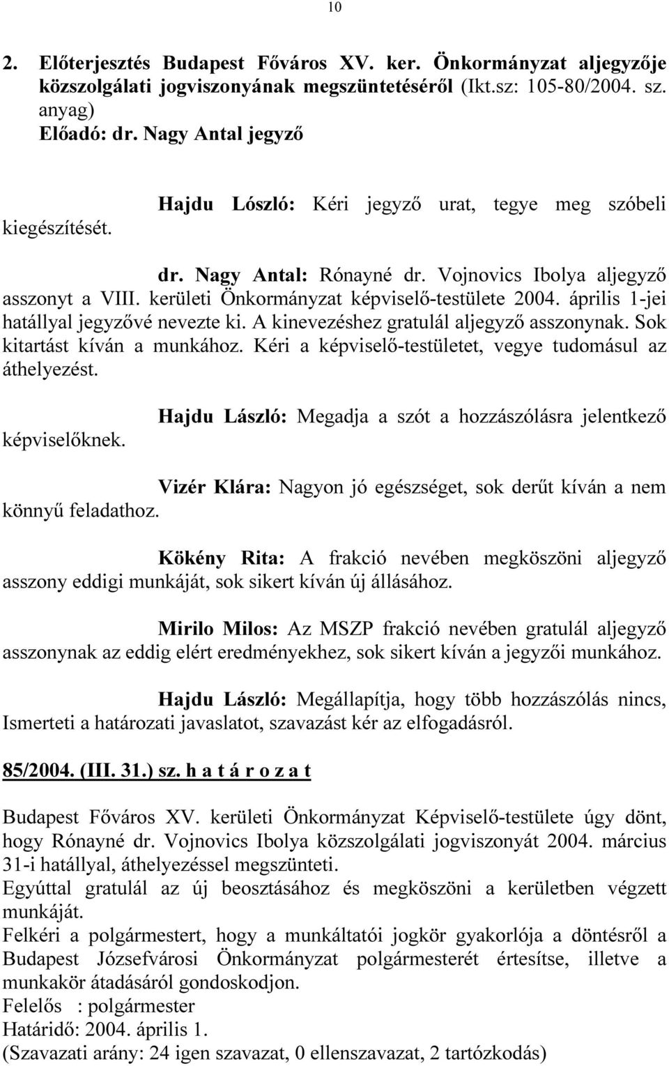 április 1-jei hatállyal jegyzıvé nevezte ki. A kinevezéshez gratulál aljegyzı asszonynak. Sok kitartást kíván a munkához. Kéri a képviselı-testületet, vegye tudomásul az áthelyezést. képviselıknek.