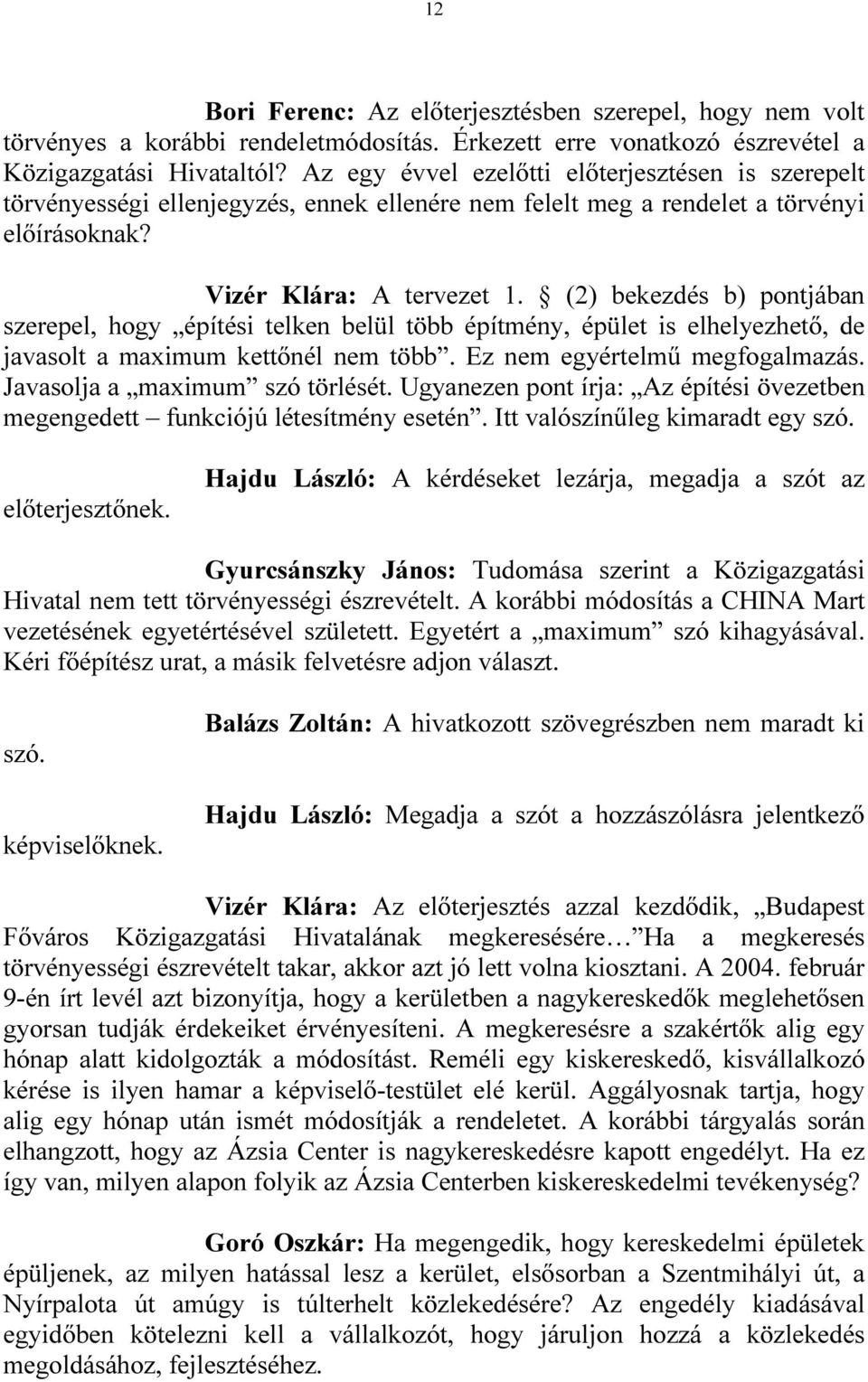 (2) bekezdés b) pontjában szerepel, hogy építési telken belül több építmény, épület is elhelyezhetı, de javasolt a maximum kettınél nem több. Ez nem egyértelmő megfogalmazás.