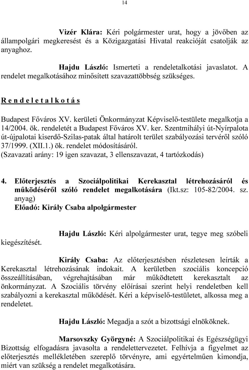 rendeletét a Budapest Fıváros XV. ker. Szentmihályi út-nyírpalota út-újpalotai kiserdı-szilas-patak által határolt terület szabályozási tervérıl szóló 37/1999. (XII.1.) ök. rendelet módosításáról.