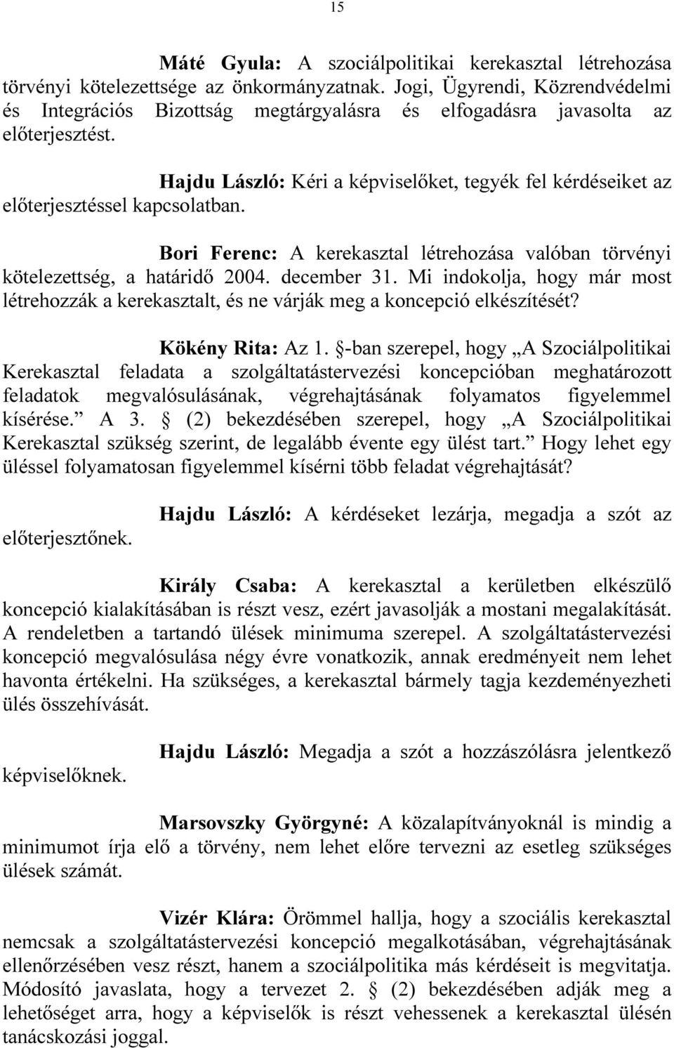 Hajdu László: Kéri a képviselıket, tegyék fel kérdéseiket az elıterjesztéssel kapcsolatban. Bori Ferenc: A kerekasztal létrehozása valóban törvényi kötelezettség, a határidı 2004. december 31.