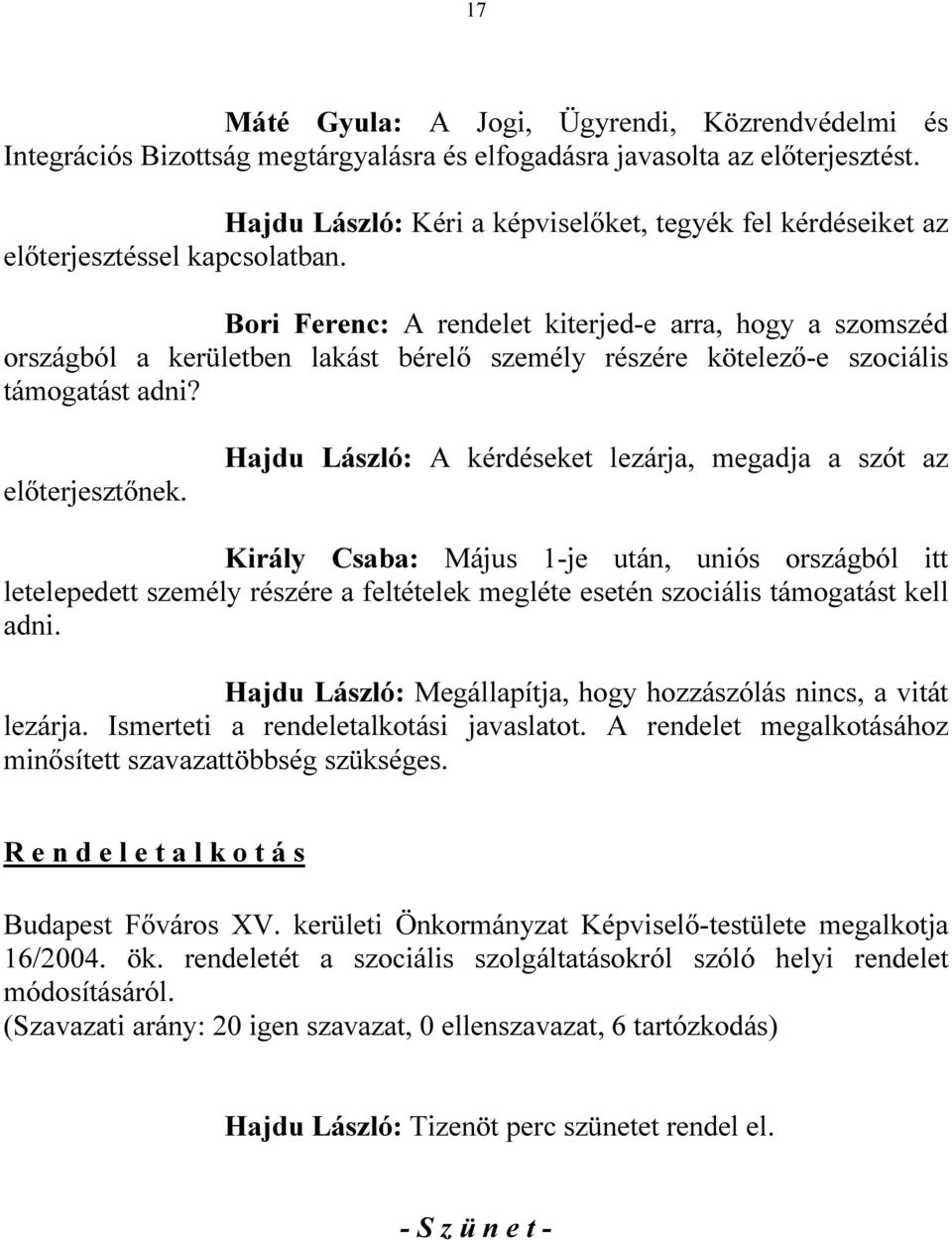 Bori Ferenc: A rendelet kiterjed-e arra, hogy a szomszéd országból a kerületben lakást bérelı személy részére kötelezı-e szociális támogatást adni? elıterjesztınek.