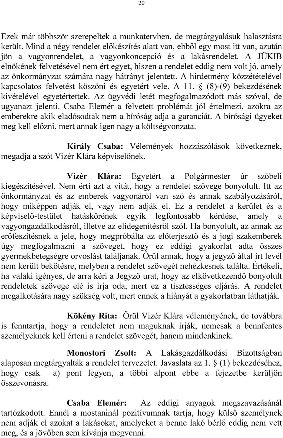 A JÜKIB elnökének felvetésével nem ért egyet, hiszen a rendelet eddig nem volt jó, amely az önkormányzat számára nagy hátrányt jelentett.