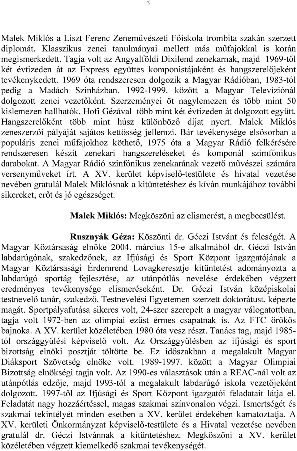 1969 óta rendszeresen dolgozik a Magyar Rádióban, 1983-tól pedig a Madách Színházban. 1992-1999. között a Magyar Televíziónál dolgozott zenei vezetıként.