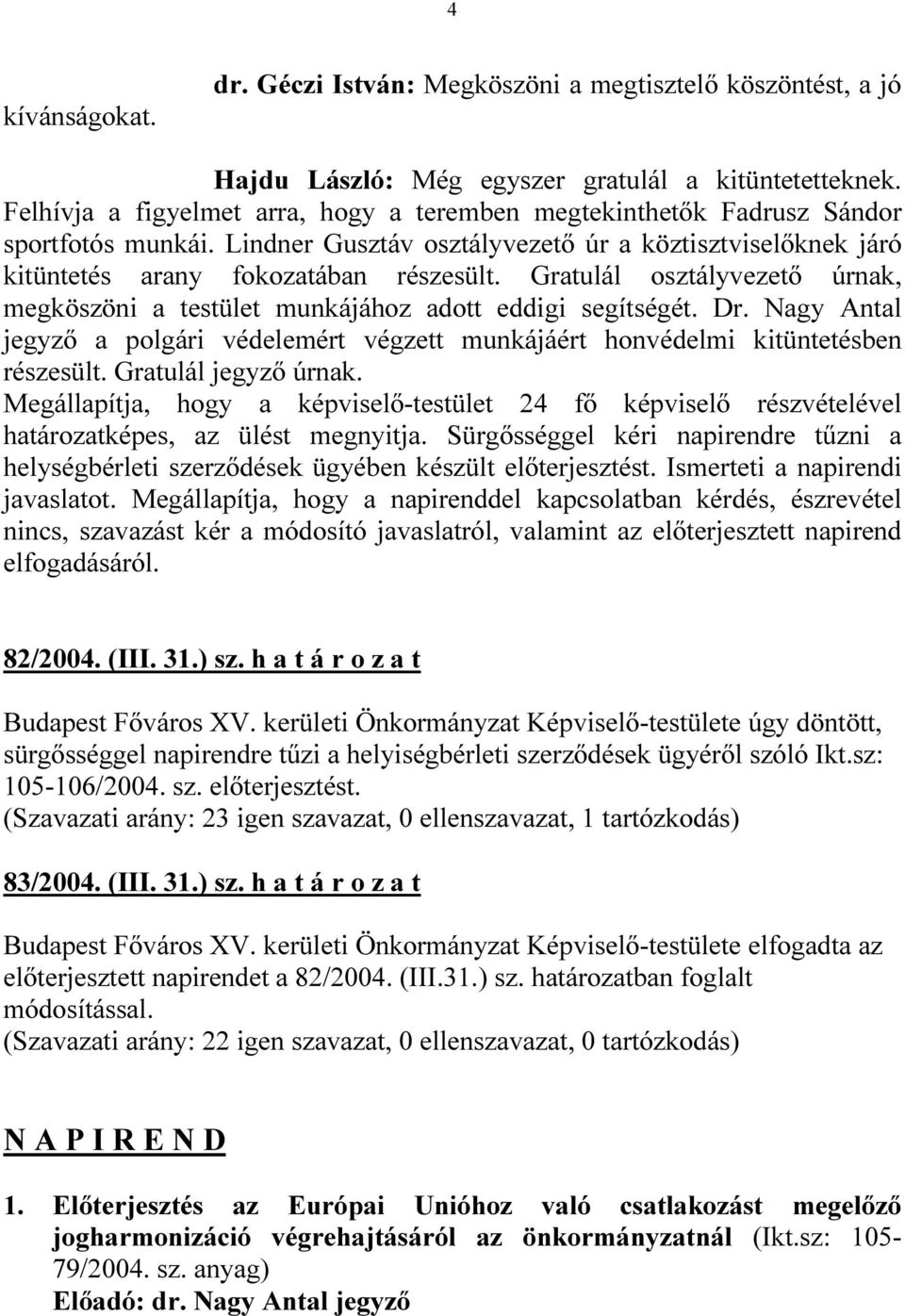 Gratulál osztályvezetı úrnak, megköszöni a testület munkájához adott eddigi segítségét. Dr. Nagy Antal jegyzı a polgári védelemért végzett munkájáért honvédelmi kitüntetésben részesült.