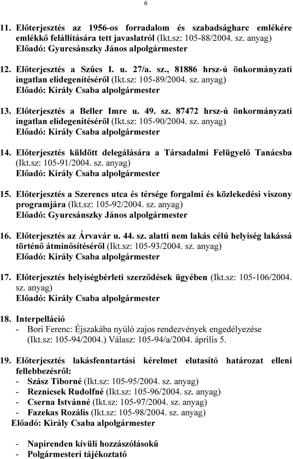 sz. 87472 hrsz-ú önkormányzati ingatlan elidegenítésérıl (Ikt.sz: 105-90/2004. sz. anyag) Elıadó: Király Csaba alpolgármester 14.