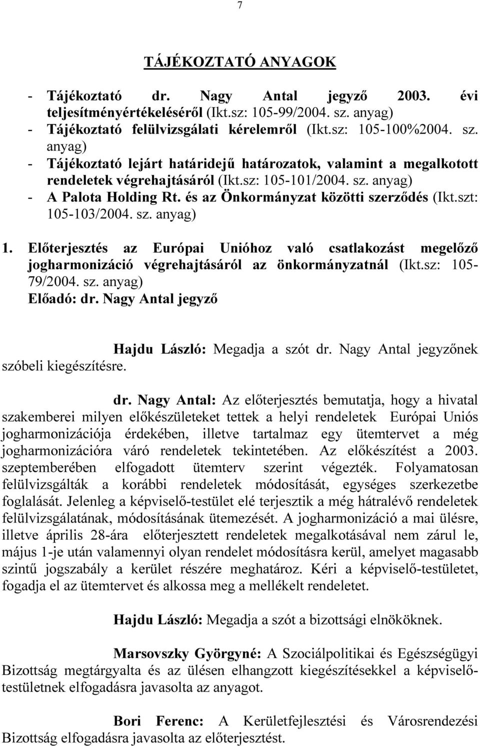 sz. anyag) - A Palota Holding Rt. és az Önkormányzat közötti szerzıdés (Ikt.szt: 105-103/2004. sz. anyag) 1.