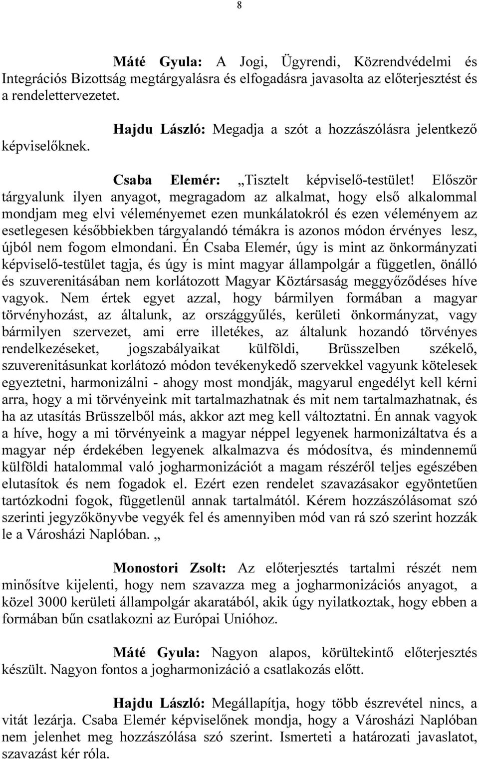 Elıször tárgyalunk ilyen anyagot, megragadom az alkalmat, hogy elsı alkalommal mondjam meg elvi véleményemet ezen munkálatokról és ezen véleményem az esetlegesen késıbbiekben tárgyalandó témákra is