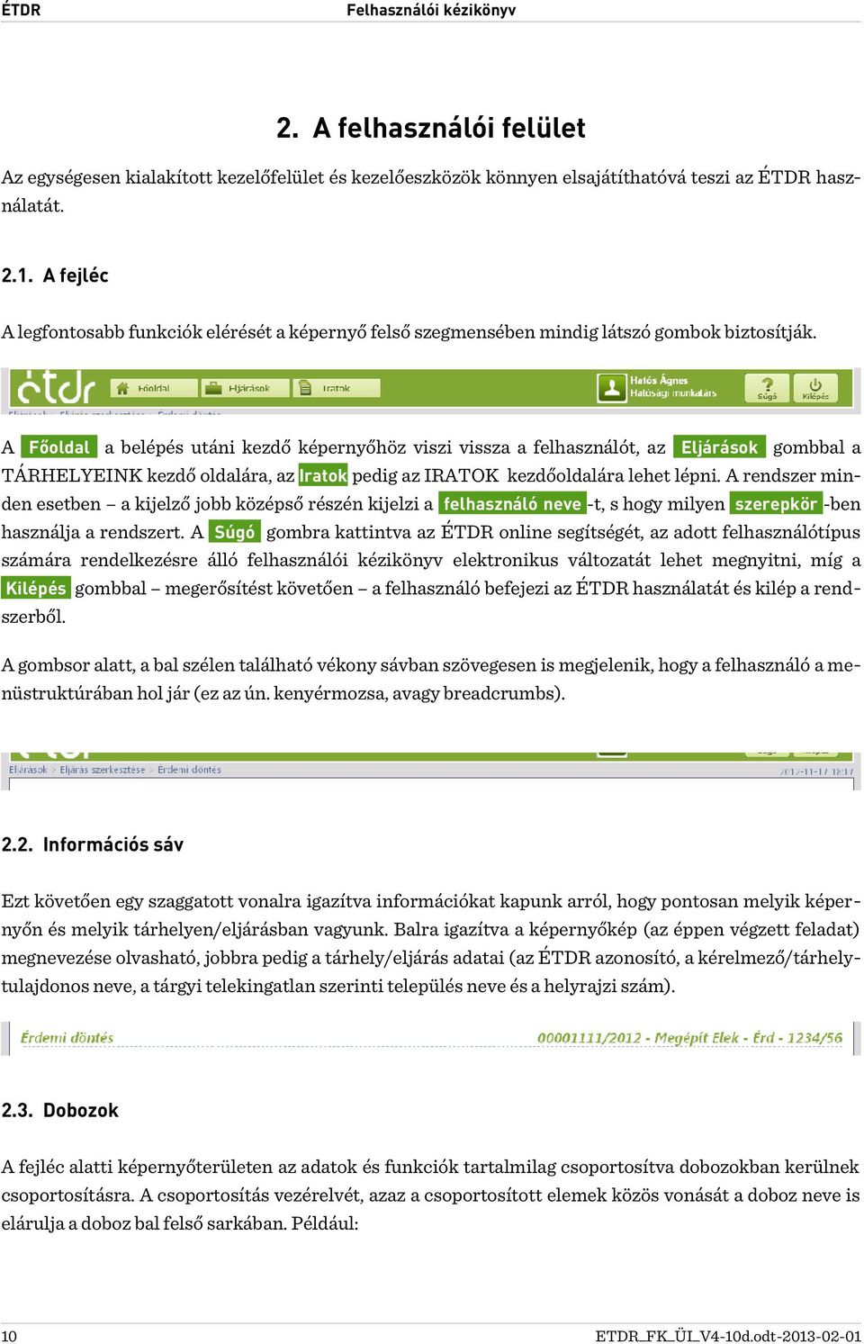 A Főoldal a belépés utáni kezdő képernyőhöz viszi vissza a felhasználót, az Eljárások gombbal a TÁRHELYEINK kezdő oldalára, az Iratok pedig az IRATOK kezdőoldalára lehet lépni.