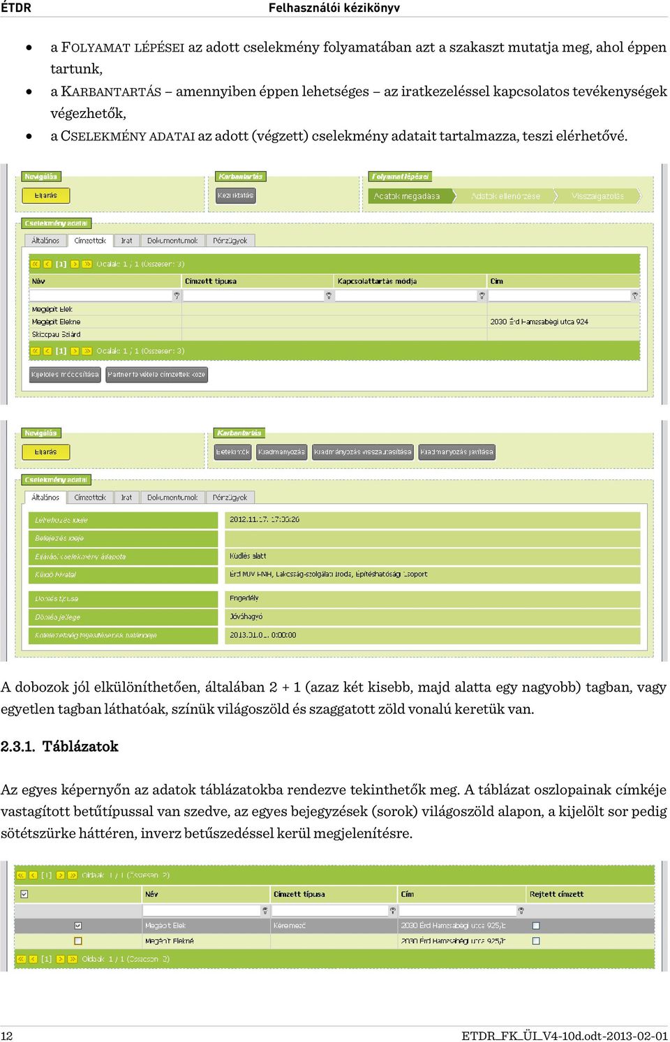 A dobozok jól elkülöníthetően, általában 2 + 1 (azaz két kisebb, majd alatta egy nagyobb) tagban, vagy egyetlen tagban láthatóak, színük világoszöld és szaggatott zöld vonalú keretük van. 2.3.1. Táblázatok Az egyes képernyőn az adatok táblázatokba rendezve tekinthetők meg.
