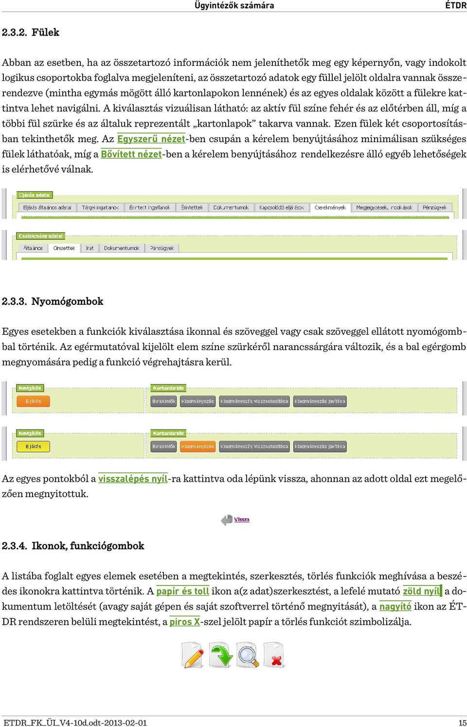 oldalra vannak össze rendezve (mintha egymás mögött álló kartonlapokon lennének) és az egyes oldalak között a fülekre kat tintva lehet navigálni.