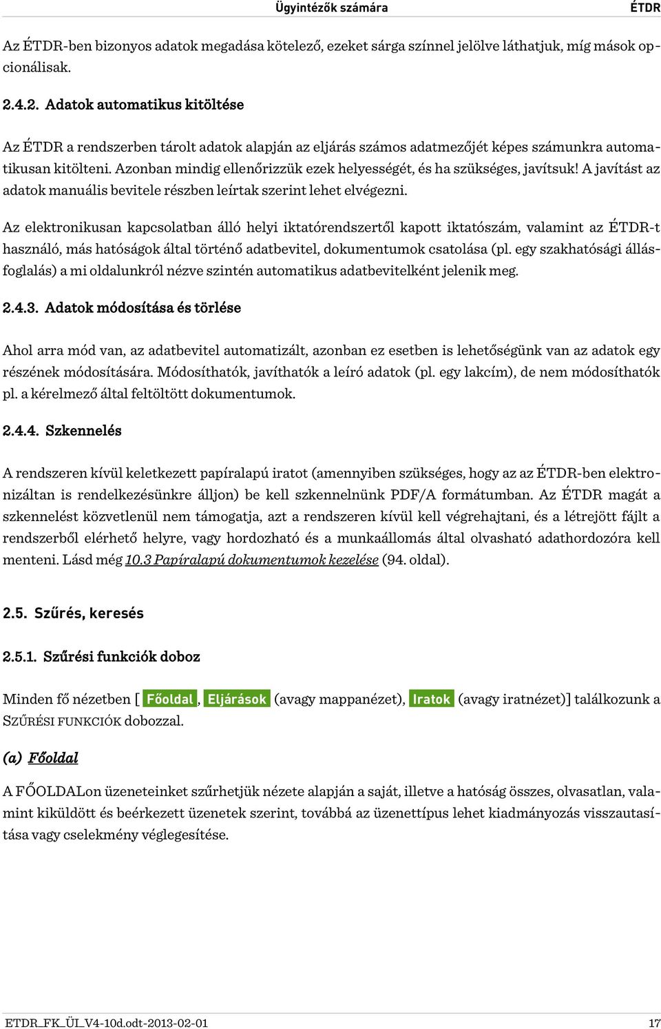 Azonban mindig ellenőrizzük ezek helyességét, és ha szükséges, javítsuk! A javítást az adatok manuális bevitele részben leírtak szerint lehet elvégezni.