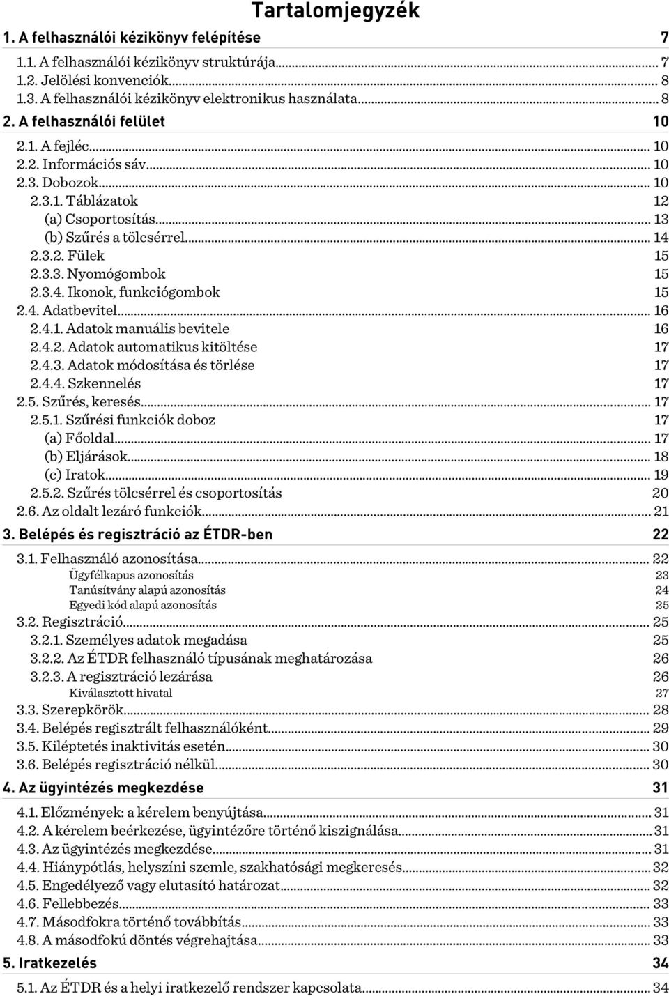 3.4. Ikonok, funkciógombok 15 2.4. Adatbevitel... 16 2.4.1. Adatok manuális bevitele 16 2.4.2. Adatok automatikus kitöltése 17 2.4.3. Adatok módosítása és törlése 17 2.4.4. Szkennelés 17 2.5. Szűrés, keresés.