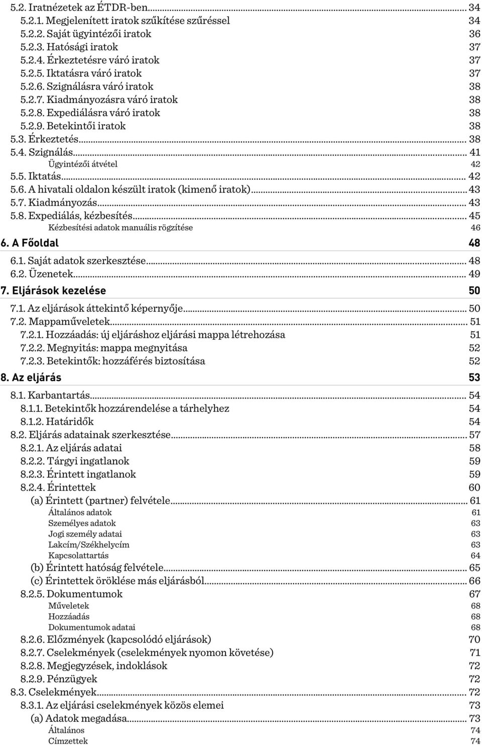5. Iktatás... 42 5.6. A hivatali oldalon készült iratok (kimenő iratok)... 43 5.7. Kiadmányozás... 43 5.8. Expediálás, kézbesítés... 45 6. A Főoldal 48 6.1. Saját adatok szerkesztése... 48 6.2. Üzenetek.