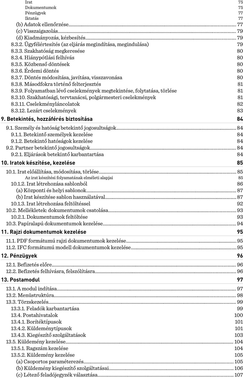 3.8. Másodfokra történő felterjesztés 81 8.3.9. Folyamatban lévő cselekmények megtekintése, folytatása, törlése 81 8.3.10. Szakhatósági, tervtanácsi, polgármesteri cselekmények 81 8.3.11.