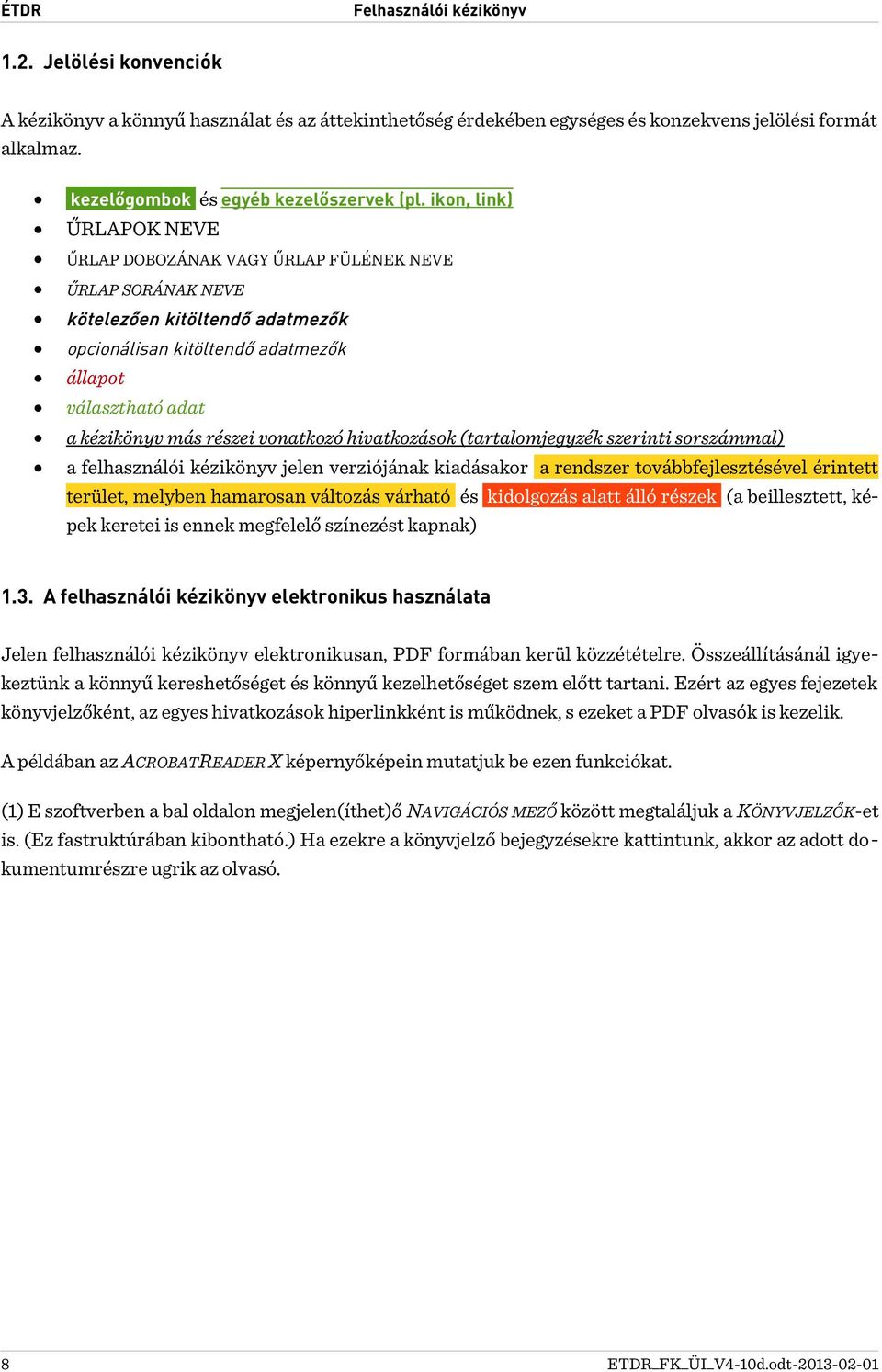 vonatkozó hivatkozások (tartalomjegyzék szerinti sorszámmal) a felhasználói kézikönyv jelen verziójának kiadásakor a rendszer továbbfejlesztésével érintett terület, melyben hamarosan változás várható