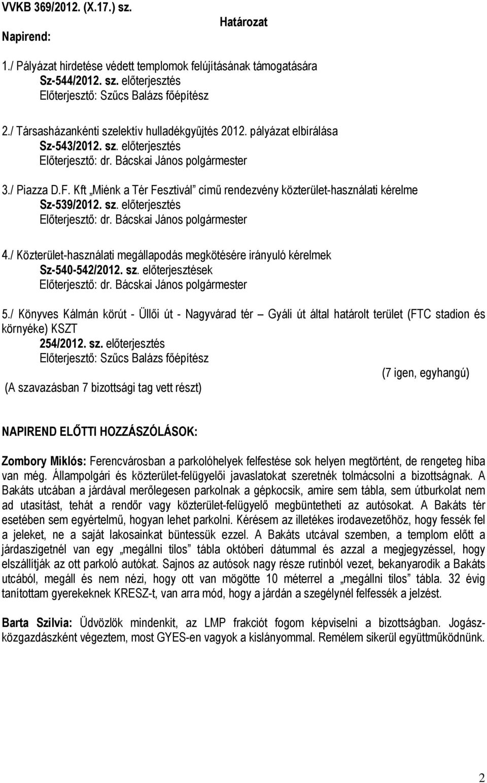 Kft Miénk a Tér Fesztivál című rendezvény közterület-használati kérelme Sz-539/2012. sz. előterjesztés 4./ Közterület-használati megállapodás megkötésére irányuló kérelmek Sz-540-542/2012. sz. előterjesztések 5.