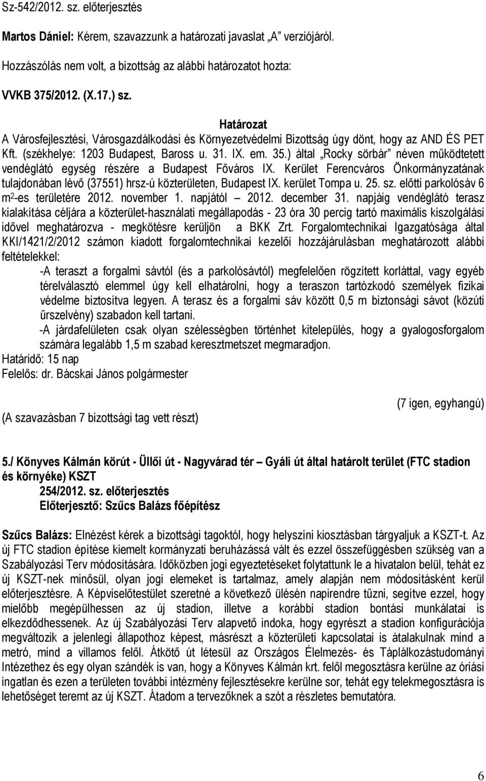 ) által Rocky sörbár néven működtetett vendéglátó egység részére a Budapest Főváros IX. Kerület Ferencváros Önkormányzatának tulajdonában lévő (37551) hrsz-ú közterületen, Budapest IX.