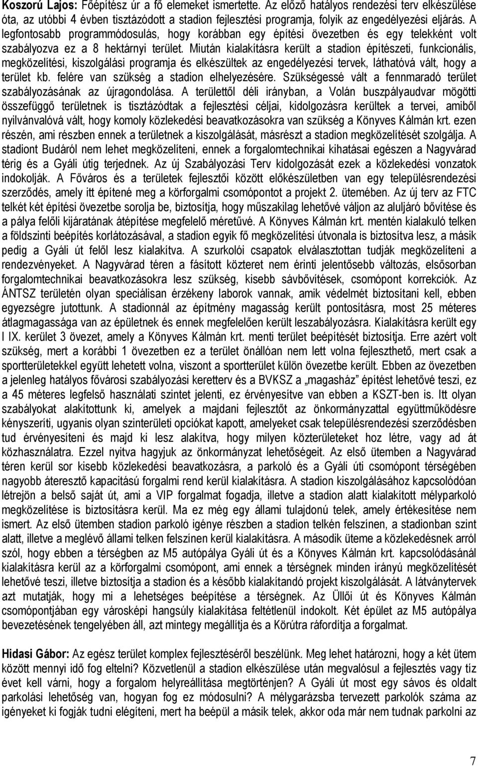 Miután kialakításra került a stadion építészeti, funkcionális, megközelítési, kiszolgálási programja és elkészültek az engedélyezési tervek, láthatóvá vált, hogy a terület kb.