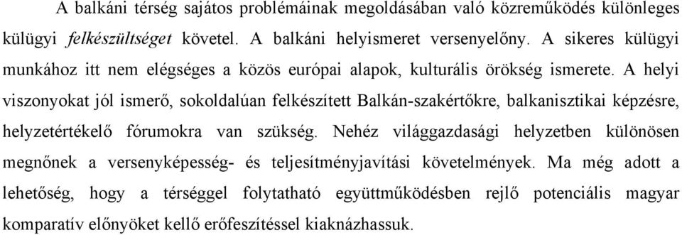 A helyi viszonyokat jól ismerő, sokoldalúan felkészített Balkán-szakértőkre, balkanisztikai képzésre, helyzetértékelő fórumokra van szükség.